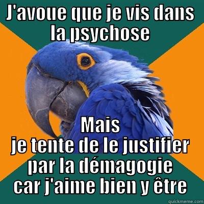 J'AVOUE QUE JE VIS DANS LA PSYCHOSE MAIS JE TENTE DE LE JUSTIFIER PAR LA DÉMAGOGIE CAR J'AIME BIEN Y ÊTRE Paranoid Parrot
