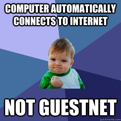 computer automatically connects to internet not guestnet - computer automatically connects to internet not guestnet  Success Kid