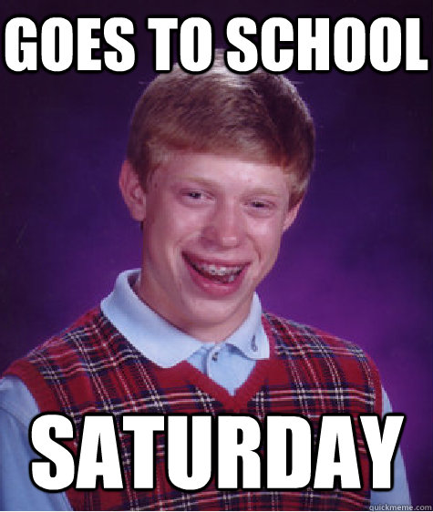 goes to school saturday  Bad Luck Brian
