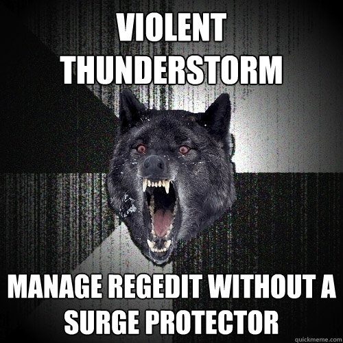 Violent Thunderstorm Manage Regedit without a surge protector  Insanity Wolf