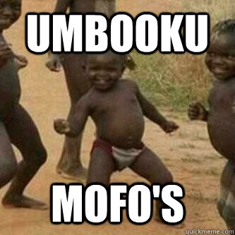 umbooku mofo's  Its friday niggas