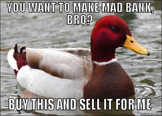 YOU WANT TO MAKE MAD BANK, BRO? BUY THIS AND SELL IT FOR ME Malicious Advice Mallard