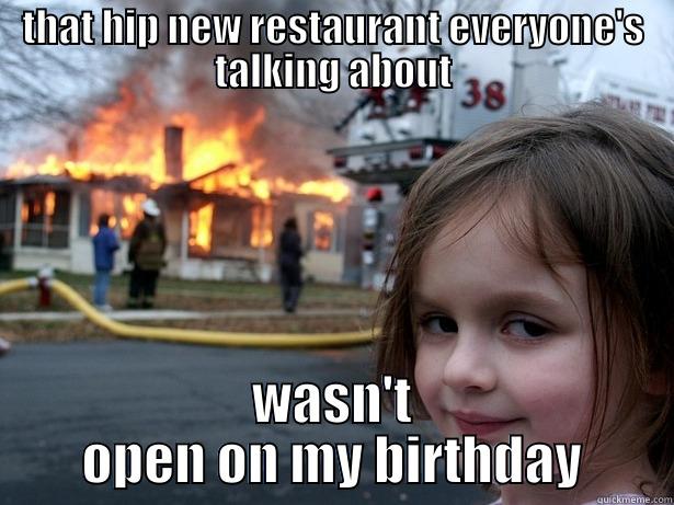 THAT HIP NEW RESTAURANT EVERYONE'S TALKING ABOUT WASN'T OPEN ON MY BIRTHDAY Disaster Girl