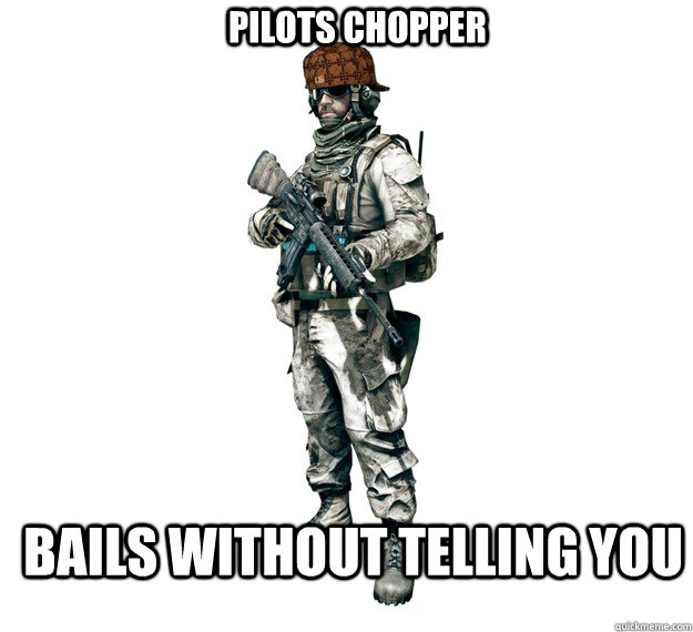 Pilots chopper Bails without telling you - Pilots chopper Bails without telling you  Scumbag BF3 Teammate