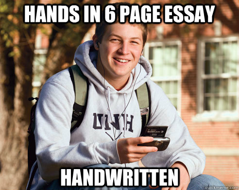 Hands in 6 page essay Handwritten  College Freshman