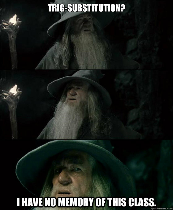 Trig-Substitution? I have no memory of this class.  Confused Gandalf