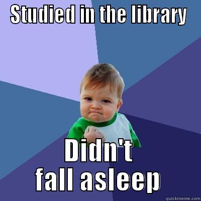 STUDIED IN THE LIBRARY DIDN'T FALL ASLEEP Success Kid
