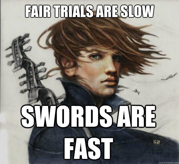 fair trials are slow swords are fast  - fair trials are slow swords are fast   Advice Kvothe