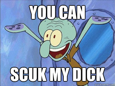 You can Scuk my dick - You can Scuk my dick  Squidward