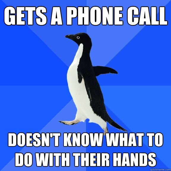 Gets A Phone Call Doesn't Know What To Do With Their Hands  Socially Awkward Penguin