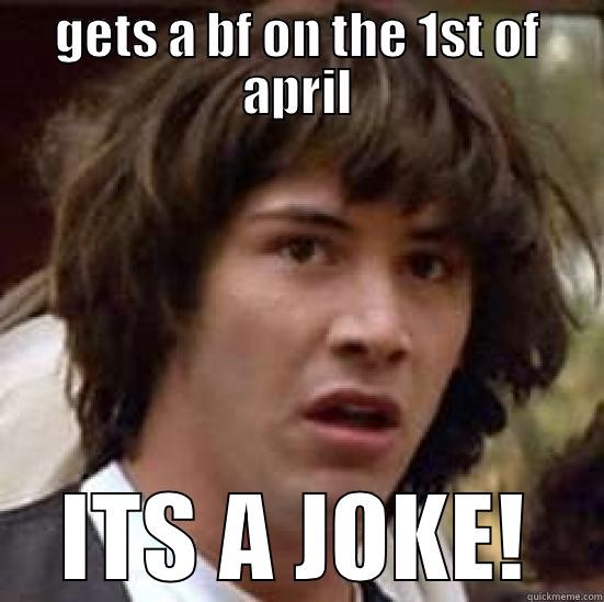 GETS A BF ON THE 1ST OF APRIL ITS A JOKE! conspiracy keanu