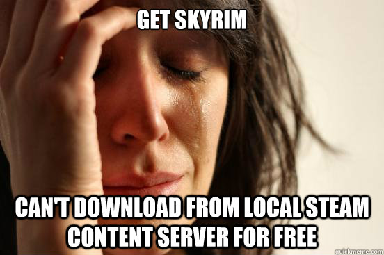 get skyrim can't download from local steam content server for free  First World Problems