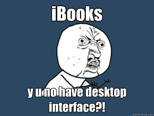 iBooks y u no have desktop interface?!  Y U No