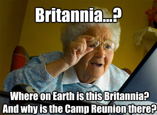 Britannia...? Where on Earth is this Britannia? And why is the Camp Reunion there?    Grandma finds the Internet