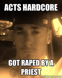 Acts hardcore got raped by a priest  THE ATHEIST KILLA