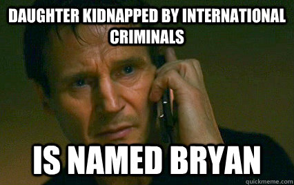 Daughter kidnapped by international criminals Is named Bryan - Daughter kidnapped by international criminals Is named Bryan  Angry Liam Neeson