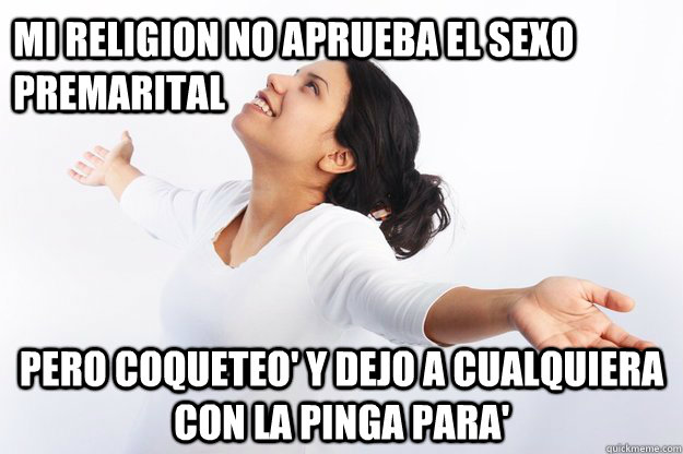 mi religion no aprueba el sexo premarital pero coqueteo' y dejo a cualquiera con la pinga para' - mi religion no aprueba el sexo premarital pero coqueteo' y dejo a cualquiera con la pinga para'  Contradicting Christian Girl
