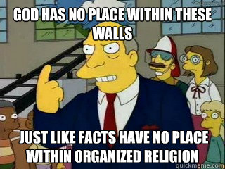 God has no place within these walls  just like facts have no place within organized religion  Super Nintendo Chalmers