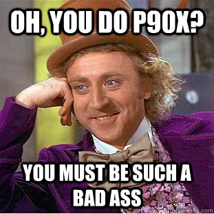 Oh, you do P90x? you must be such a bad ass  Condescending Wonka
