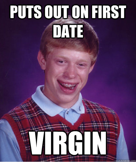 puts out on first date virgin   Bad Luck Brian