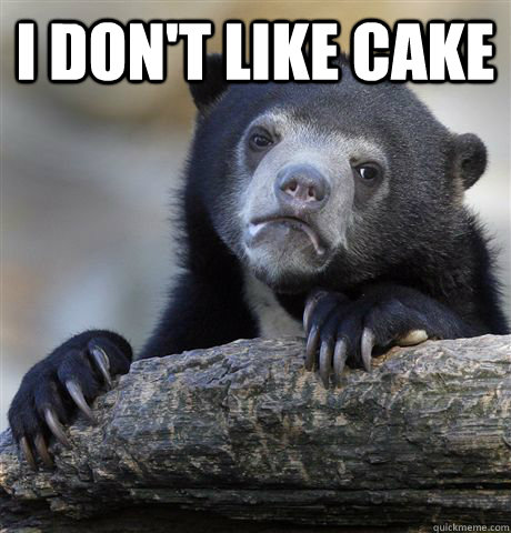 I DON'T LIKE CAKE   Confession Bear