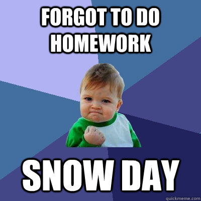 forgot to do homework Snow day  Success Kid