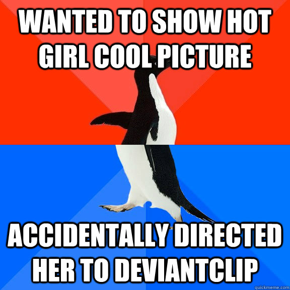 Wanted to show hot girl cool picture Accidentally directed her to deviantclip  Socially Awesome Awkward Penguin