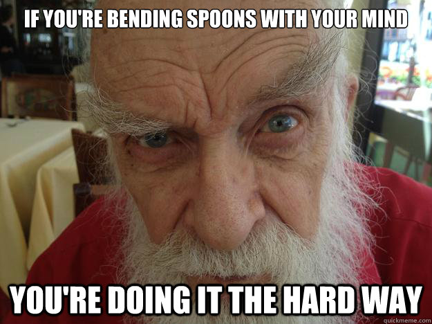 If you're bending spoons with your mind You're doing it the hard way - If you're bending spoons with your mind You're doing it the hard way  James Randi Skeptical Brow
