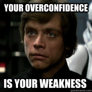 Your overconfidence is your weakness - Your overconfidence is your weakness  Luke Skywalker