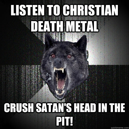 Listen to CHRISTIAN DEATH METAL CRUSH SATAN'S HEAD IN THE PIT!  Insanity Wolf