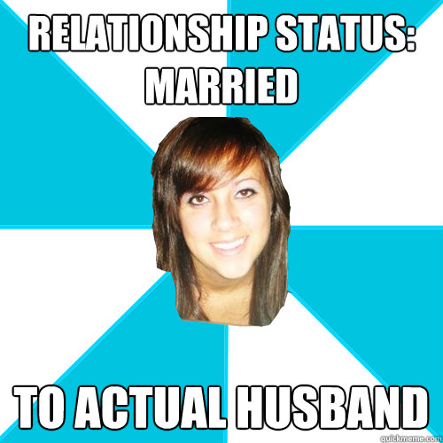 relationship status: married to actual husband - relationship status: married to actual husband  Pleasant Facebook Girl