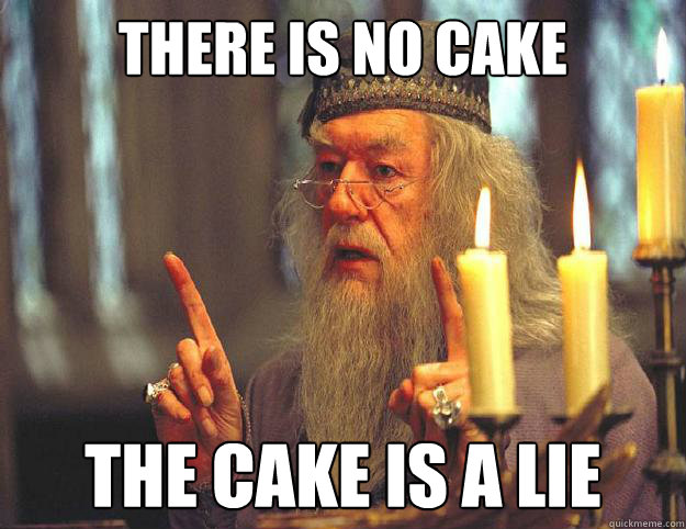 there is no cake the cake is a lie  Dumbledore