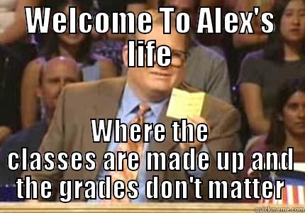 WELCOME TO ALEX'S LIFE WHERE THE CLASSES ARE MADE UP AND THE GRADES DON'T MATTER Drew carey