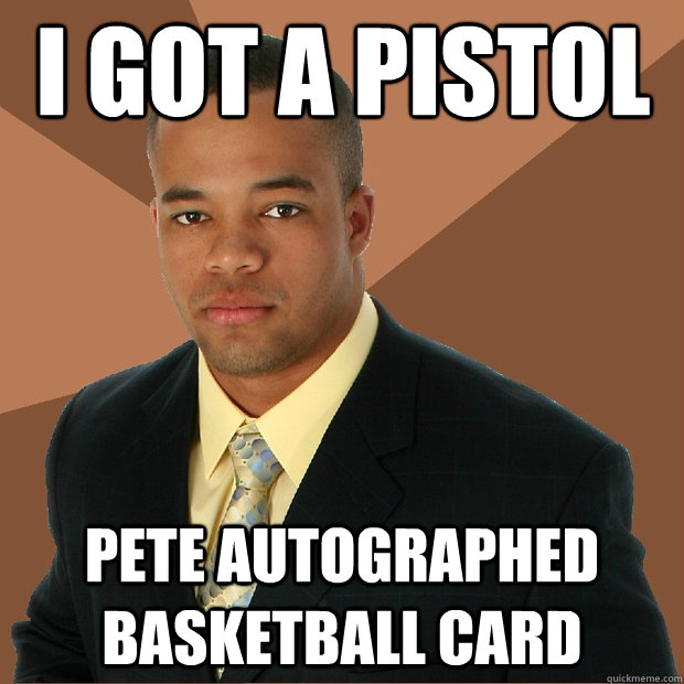 I got a pistol  pete autographed basketball card  Successful Black Man