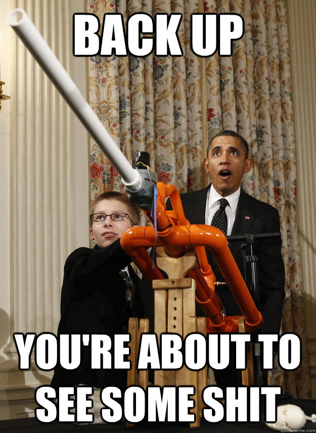 Back up You're about to see some shit - Back up You're about to see some shit  OMG Obama