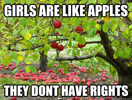 Girls are like apples They dont have rights - Girls are like apples They dont have rights  Girls are like apples