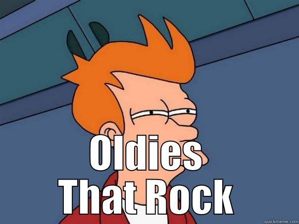 Do you like Oldees? -  OLDIES THAT ROCK Futurama Fry