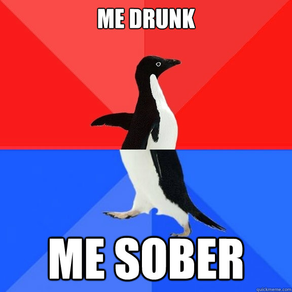 Me drunk me sober  Socially Awksome Penguin