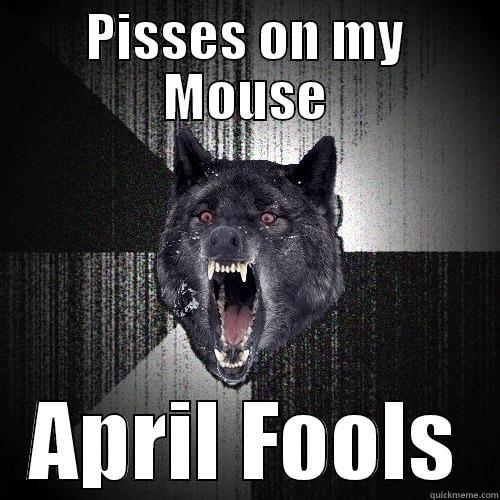 PISSES ON MY MOUSE APRIL FOOLS Insanity Wolf