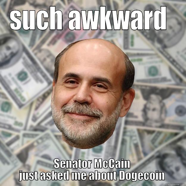 oh god - SUCH AWKWARD  SENATOR MCCAIN JUST ASKED ME ABOUT DOGECOIN Ben Bernanke
