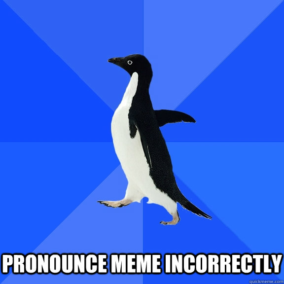 Pronounce meme incorrectly  Socially Awkward Penguin