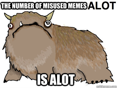 is ALOT The number of misused memes  
