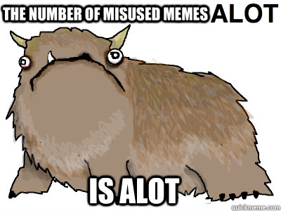 is ALOT The number of misused memes  alot