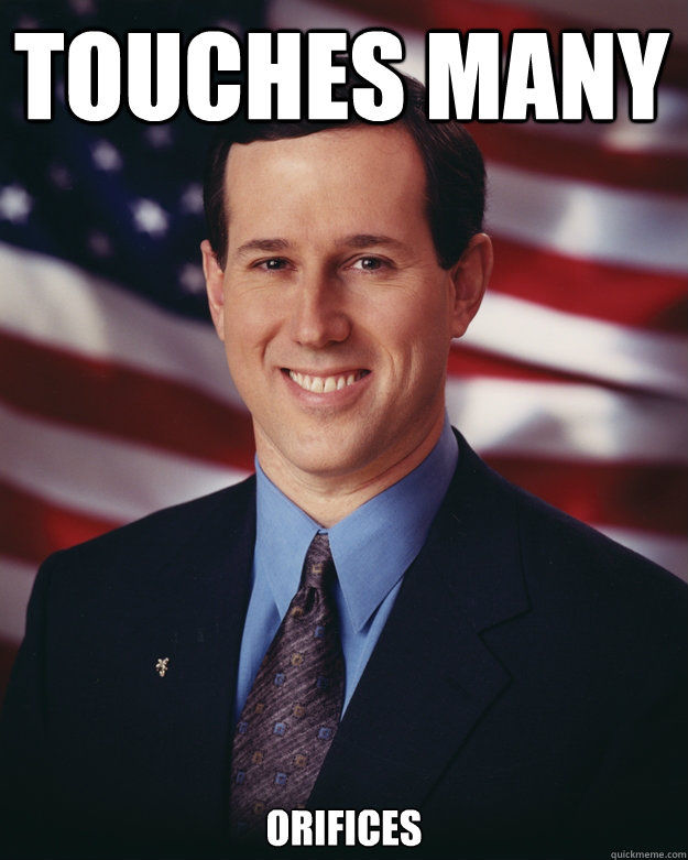 Touches Many Orifices  Rick Santorum