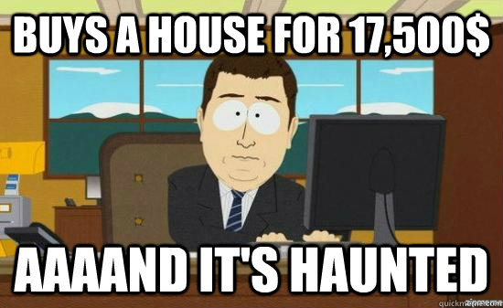 BUYS A HOUSE FOR 17,500$ AAAAND IT'S HAUNTED  aaaand its gone