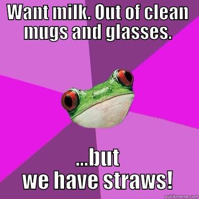 In my defense, we did forget to turn on the dishwasher this morning. Still a new low! - WANT MILK. OUT OF CLEAN MUGS AND GLASSES. ...BUT WE HAVE STRAWS! Foul Bachelorette Frog