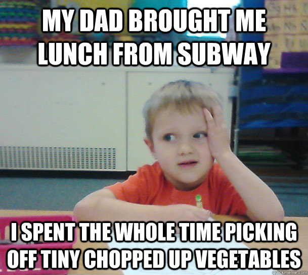 My dad brought me lunch from Subway I spent the whole time picking off tiny chopped up vegetables - My dad brought me lunch from Subway I spent the whole time picking off tiny chopped up vegetables  Misc