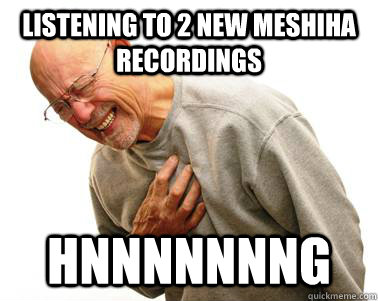 Listening to 2 new Meshiha recordings Hnnnnnnng   