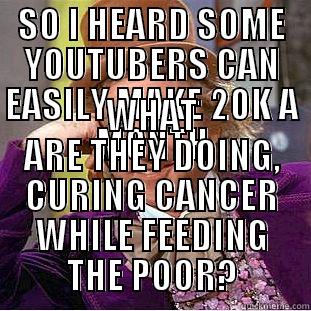 SO I HEARD SOME YOUTUBERS CAN EASILY MAKE 20K A MONTH WHAT ARE THEY DOING, CURING CANCER WHILE FEEDING THE POOR? Condescending Wonka
