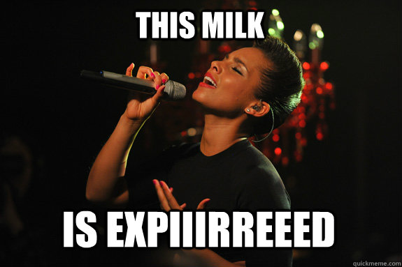 This milk is expiiirreeed - This milk is expiiirreeed  Alicia Keys